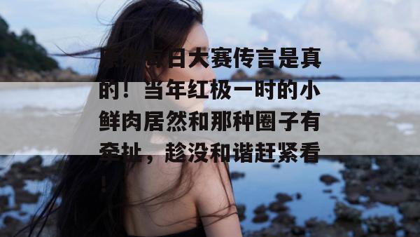 原来每日大赛传言是真的!当年红极一时的小鲜肉居然和那种圈子有牵扯,趁没和谐赶紧看! 第1张 原来每日大赛传言是真的!当年红极一时的小鲜肉居然和那种圈子有牵扯,趁没和谐赶紧看! 第1张